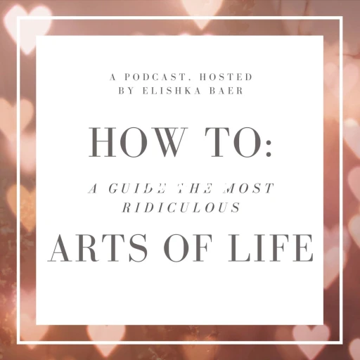 How To: A Guide to the Most Ridiculous Arts of Life