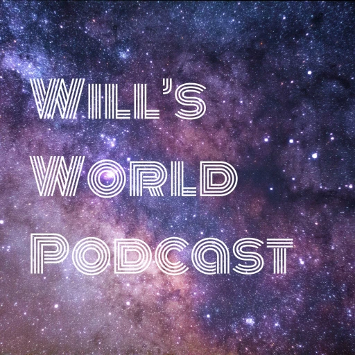 Will’s World Podcast