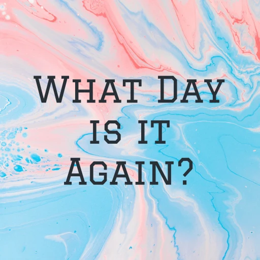 What Day is it Again?