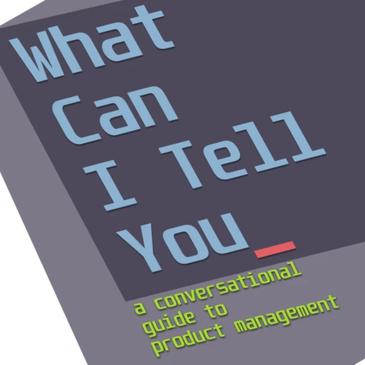 What Can I Tell You – a conversational guide to product management