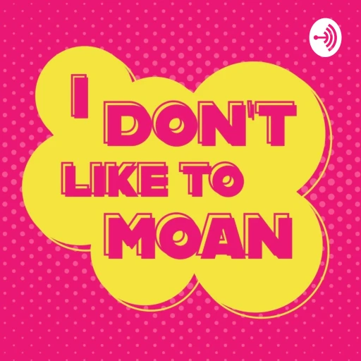 I Don’t Like to Moan