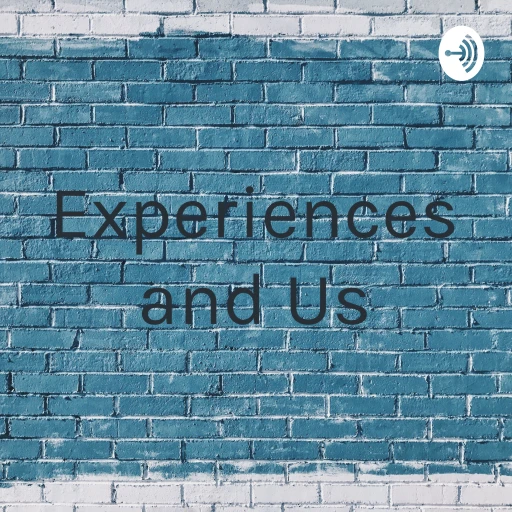 Experiences and Us