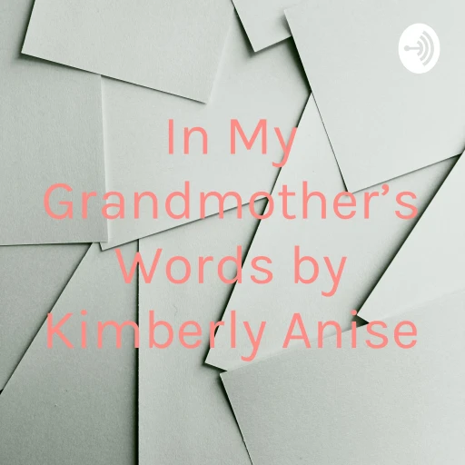 In My Grandmother’s Words by Kimberly Anise