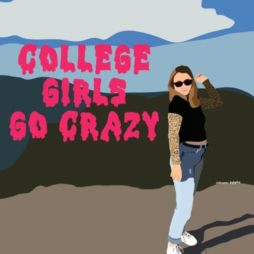 College Girls Go Crazy The Podcast