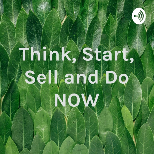 Think, Start, Sell and Do NOW