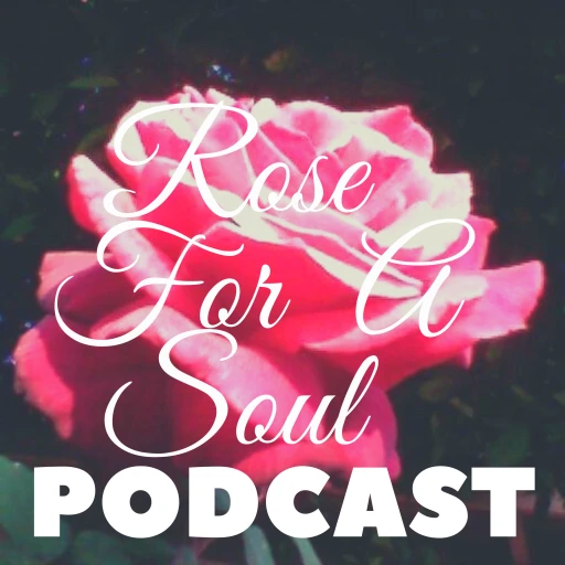 Rose For A Soul Podcast