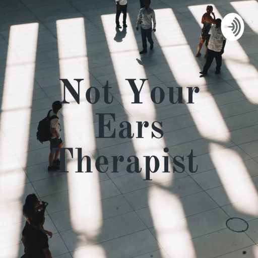 Not Your Ears Therapist