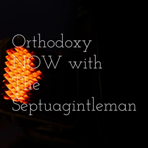 Orthodoxy NOW with The Septuagintleman