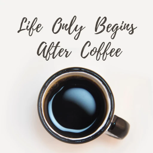 Life Only Begins After Coffee