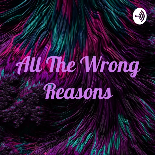 All The Wrong Reasons