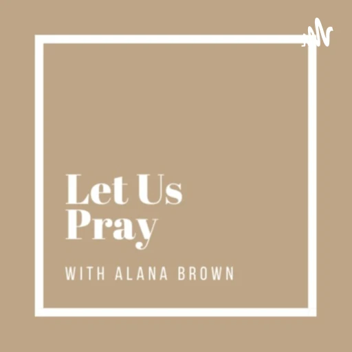 Let Us Pray (with Alana Brown)