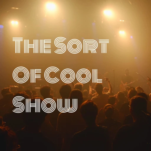 The Sort Of Cool Show – Podcast