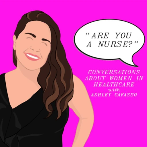 Are you a nurse? A podcast about women in healthcare by a woman in healthcare!