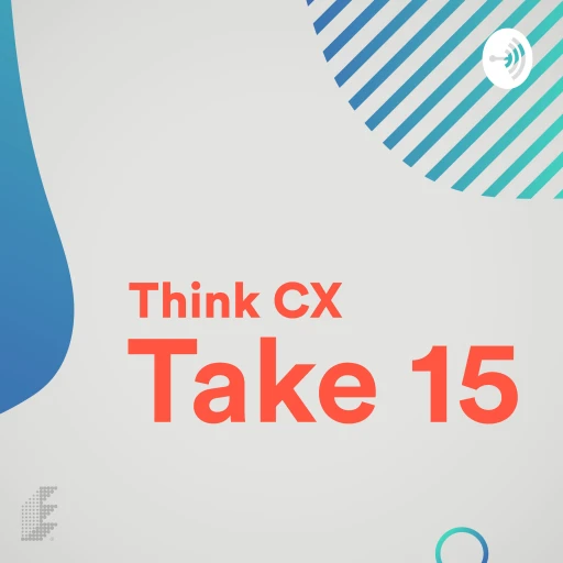 Think CX: Take 15