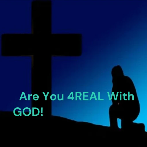 Are You 4 REAL With God !