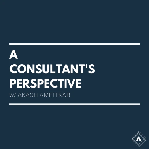 A Consultant’s Perspective W/ Akash Amritkar