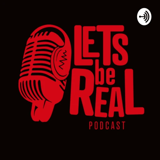 Let’s Be Real Podcast