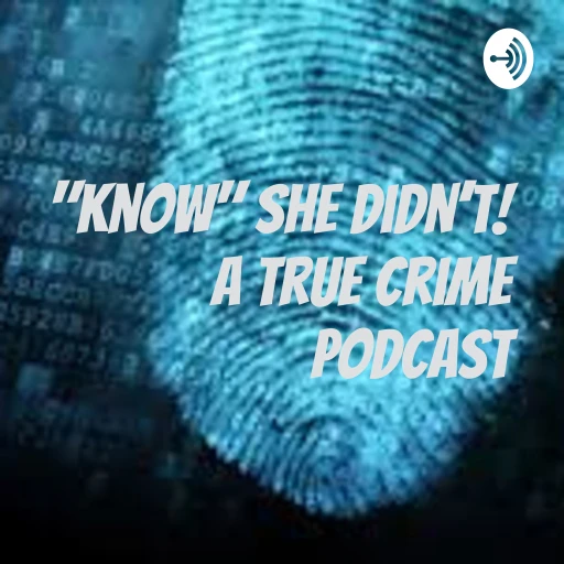 “Know” She Didn’t! A True Crime Podcast