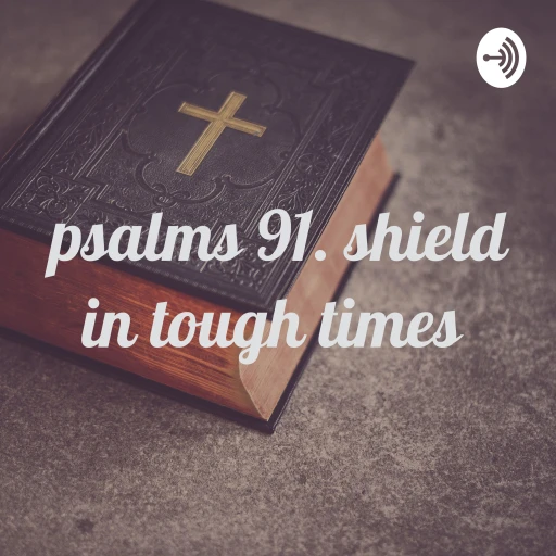 psalms 91. shield in tough times