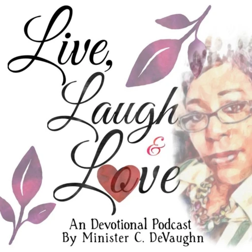 Live💃🏽 Laugh 😂 & Love ❤️ A podcast by Minister C. DeVaughn