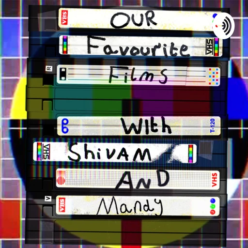 Our Favourite Films With Shivam and Mandy