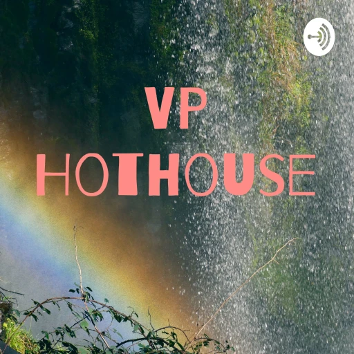 VP Hothouse -Coming Up With Our First Episode Soon