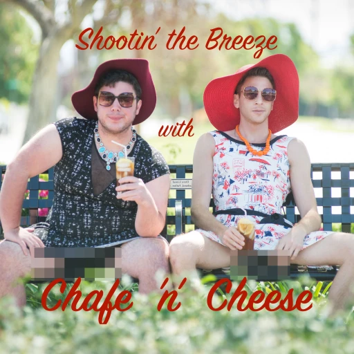 Shootin’ the Breeze with Chafe ‘n’ Cheese