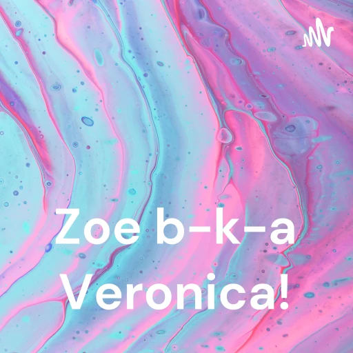 Zoe b-k-a Veronica!