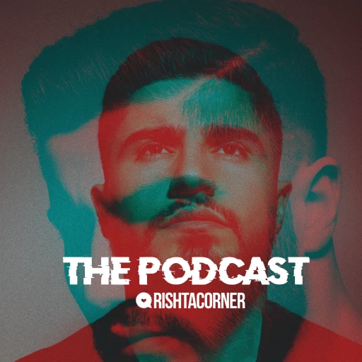 THE PODCAST BY RISHTACORNER™