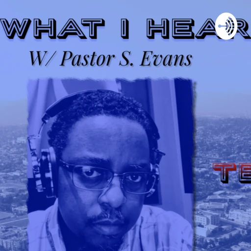 What I Hear w/ Pastor S. Evans