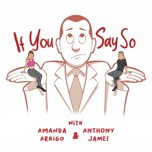 If You Say So with Amanda Arrigo and Anthony James