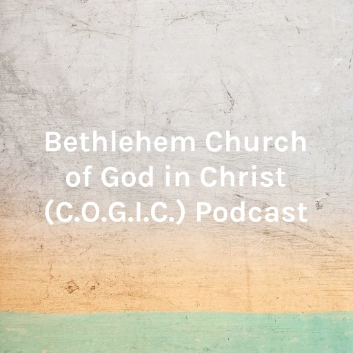 Bethlehem Church of God in Christ (C.O.G.I.C.) Podcast