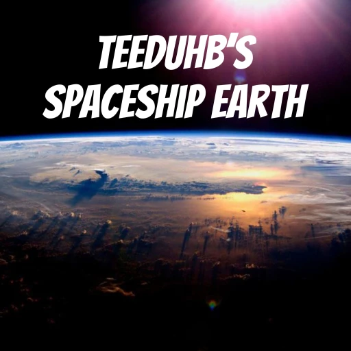 TeeDuhb’s Spaceship Earth