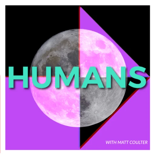 HUMANS w/ Matt Coulter