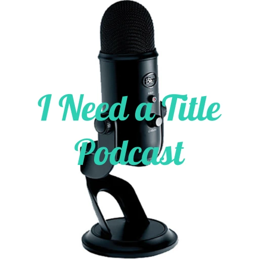 I Need a Title Podcast