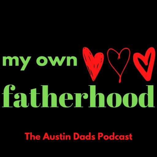 My Own Fatherhood: The Austin Dads Podcast