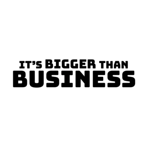 It’s Bigger Than Business