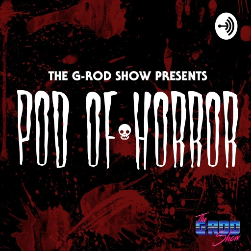 Pod of Horror – Presented by The G-Rod Show