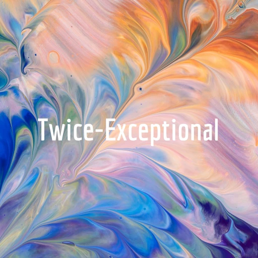 Twice-Exceptional: Living Life Fully as a 2e