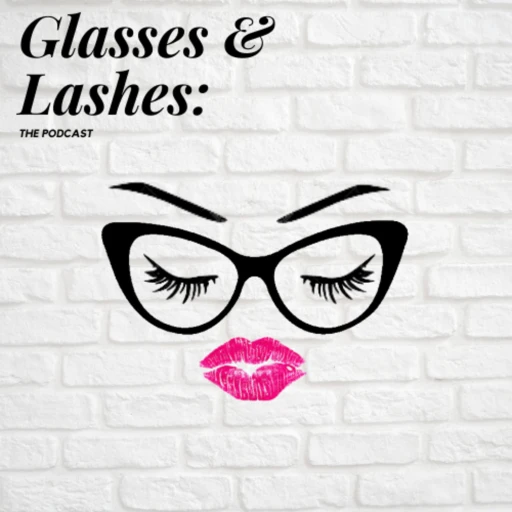 Glasses And Lashes: The Podcast