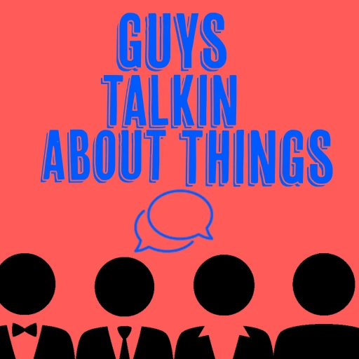 Guys Talkin’ About Things