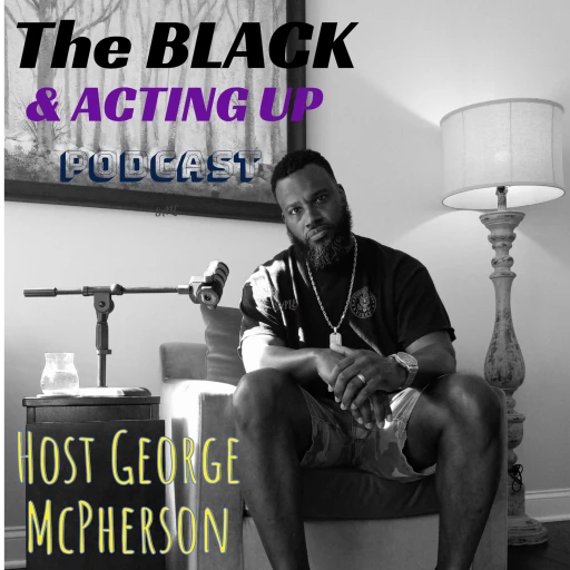 “The BLACK & ACTING UP Podcast”