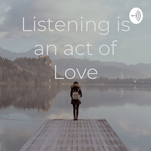 Listening is an act of Love