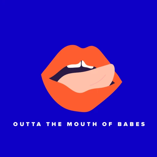 Outta The Mouth Of BABES