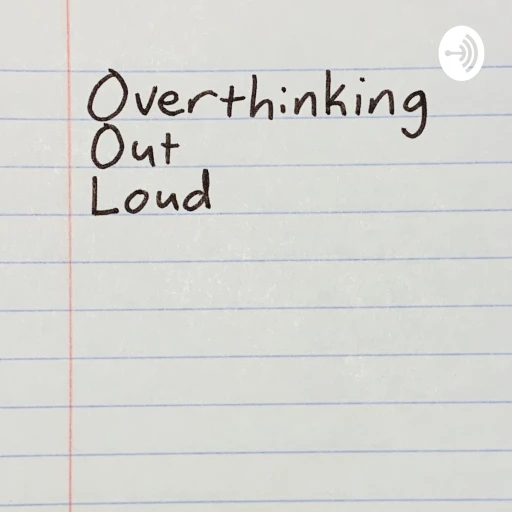 Overthinking Out Loud