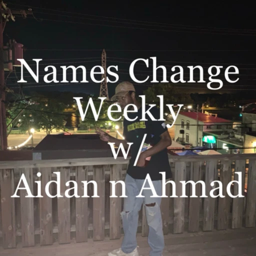 Names Change Weekly w/ Ahmad n Aidan