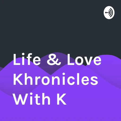 Life & Love Khronicles With K