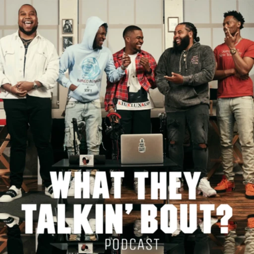 WHAT THEY TALKIN’ BOUT PODCAST