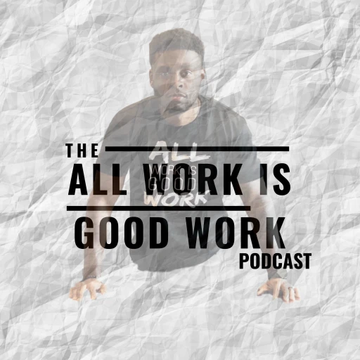 The All Work Is Good Work Podcast