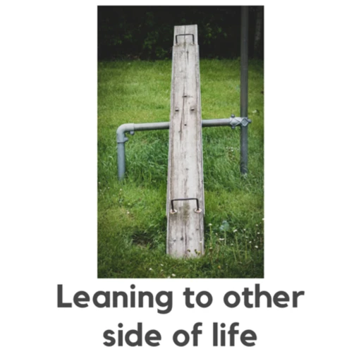 Leaning to Other Side of Life